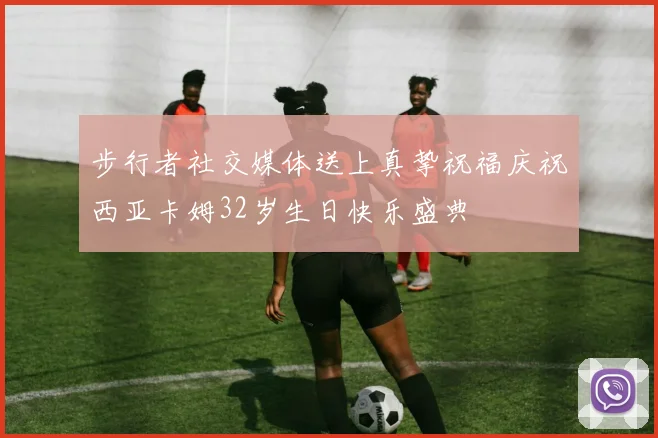 步行者社交媒体送上真挚祝福庆祝西亚卡姆32岁生日快乐盛典